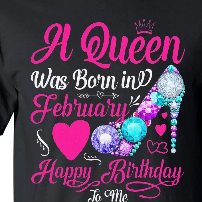 A Queen Was Born In February Happy Birthday To Me Wo Tall T-Shirt