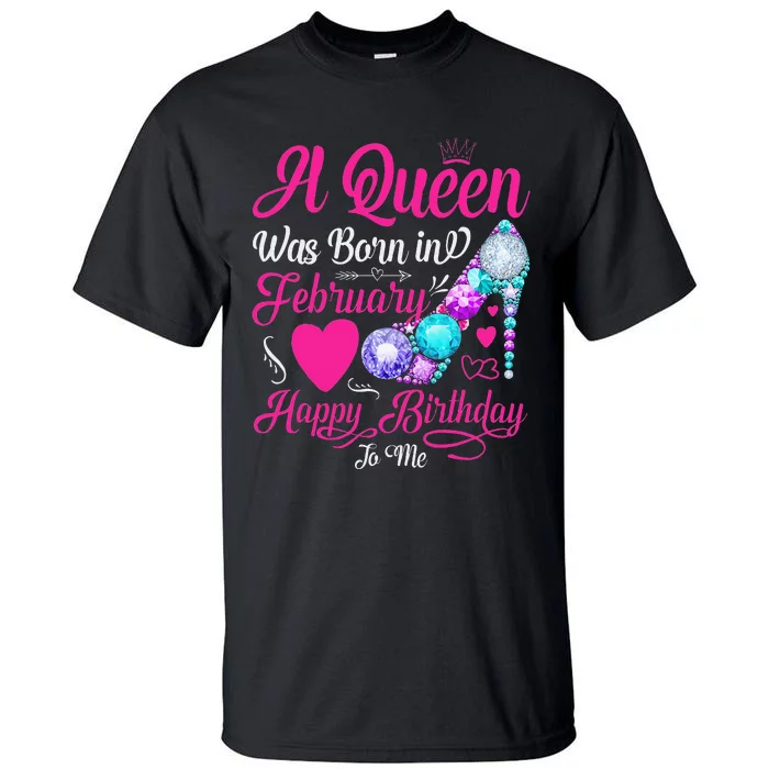 A Queen Was Born In February Happy Birthday To Me Wo Tall T-Shirt