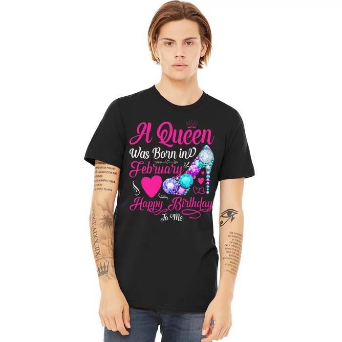 A Queen Was Born In February Happy Birthday To Me Wo Premium T-Shirt