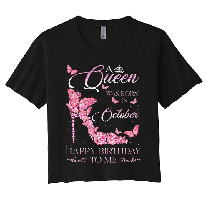 A Queen Was Born In October Happy Birthday To Me For Women Women's Crop Top Tee