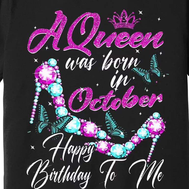 A Queen Was Born In October Happy Birthday To Me For Women Premium T-Shirt