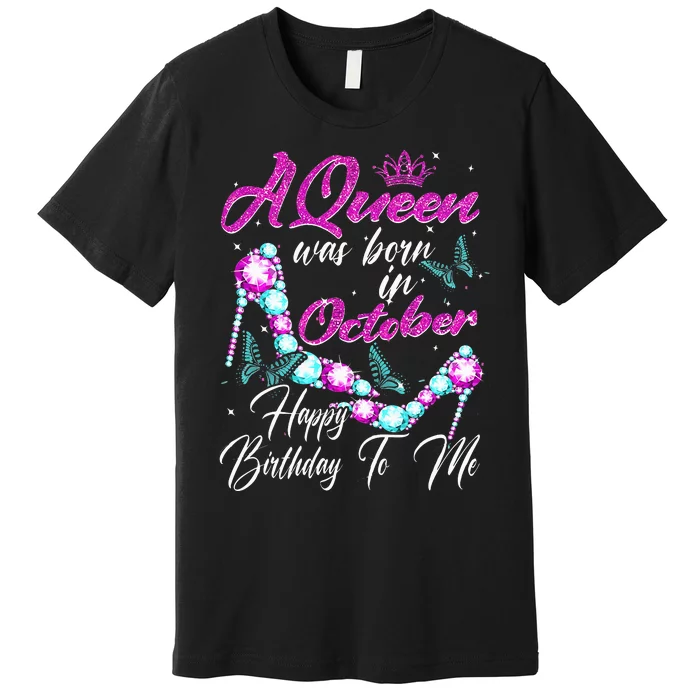 A Queen Was Born In October Happy Birthday To Me For Women Premium T-Shirt