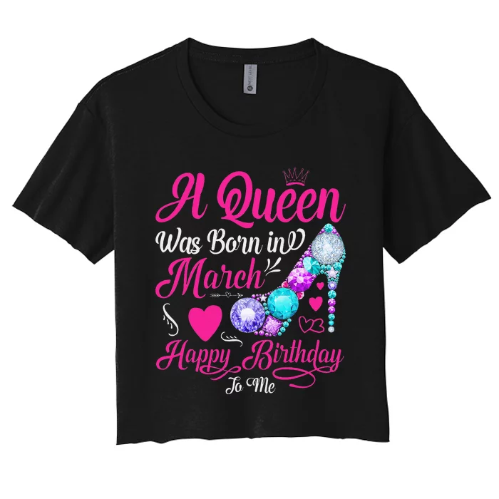 A Queen Was Born In March Happy Birthday Women's Crop Top Tee