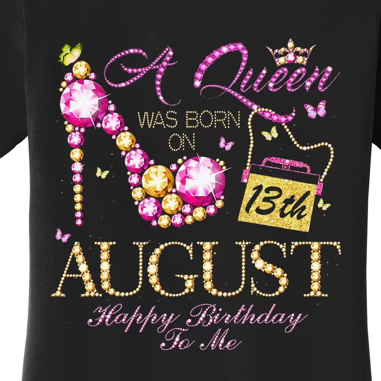 A Queen Was Born In August 13th Happy Birthday To Me 13 Women's T-Shirt