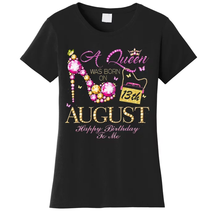 A Queen Was Born In August 13th Happy Birthday To Me 13 Women's T-Shirt