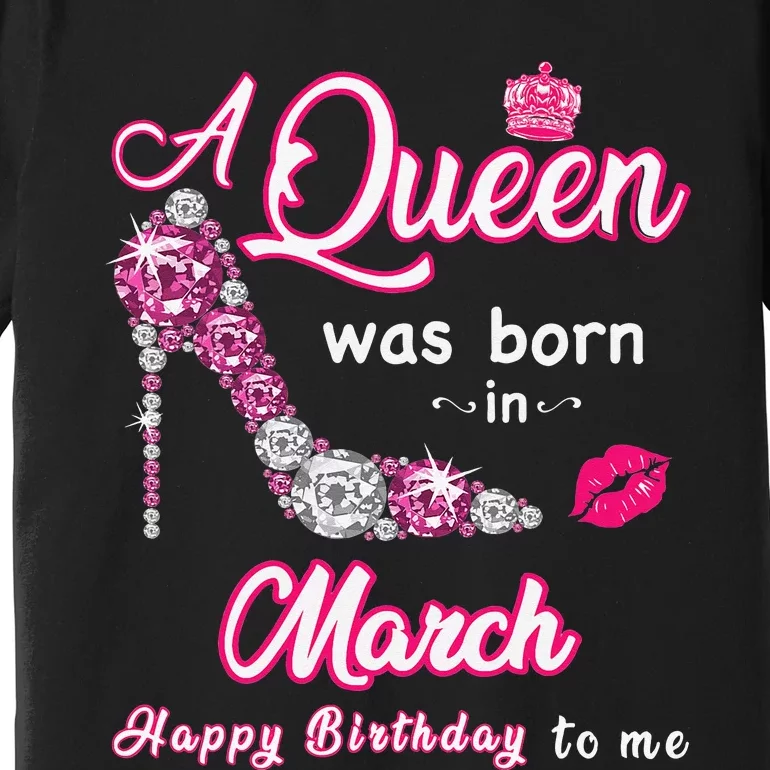 A Queen Was Born in March Happy Birthday To Me Premium T-Shirt