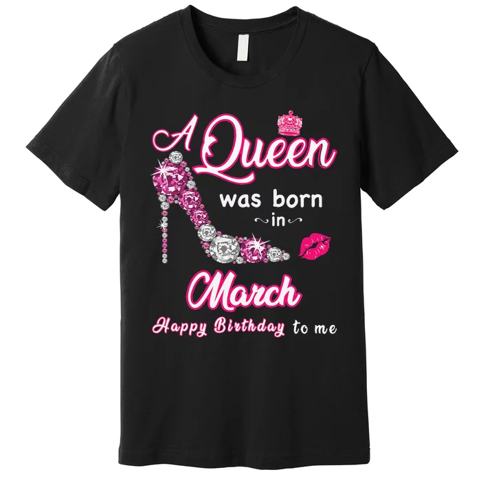 A Queen Was Born in March Happy Birthday To Me Premium T-Shirt