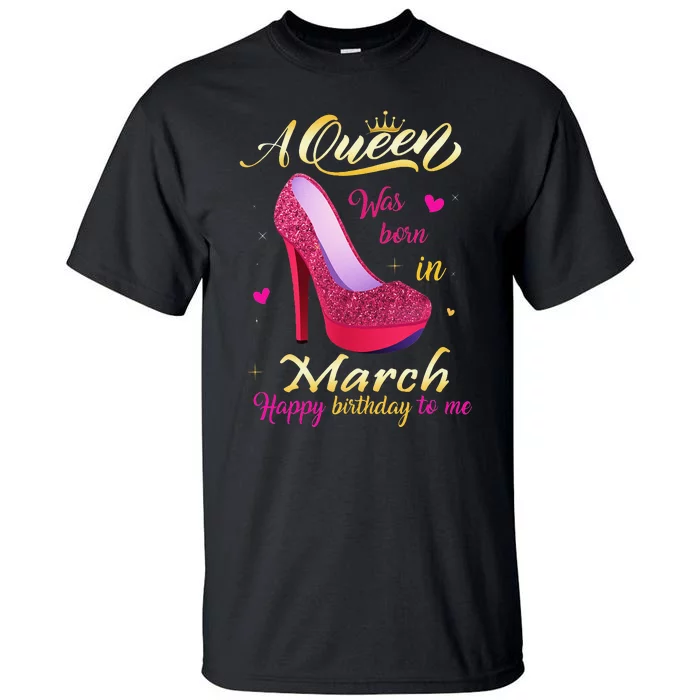 A Queen Was Born In March Happy Birthday To Me Gifts Tall T-Shirt