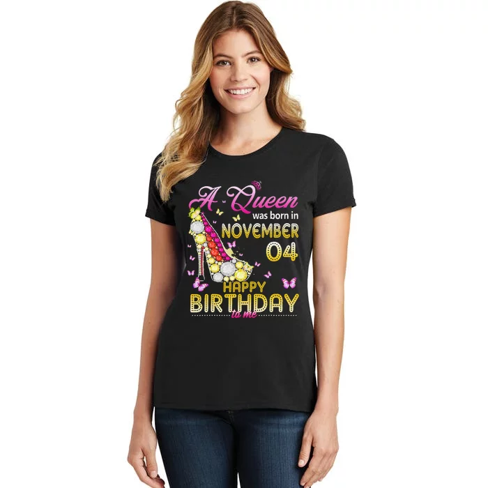 A Queen Was Born In November 4th Happy Birthday To Me 4 Women's T-Shirt