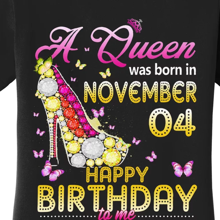 A Queen Was Born In November 4th Happy Birthday To Me 4 Women's T-Shirt