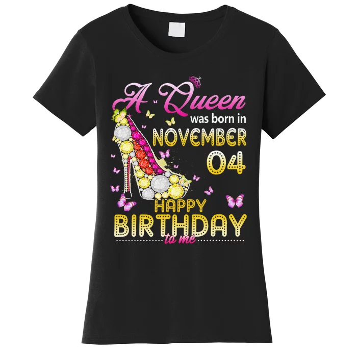 A Queen Was Born In November 4th Happy Birthday To Me 4 Women's T-Shirt