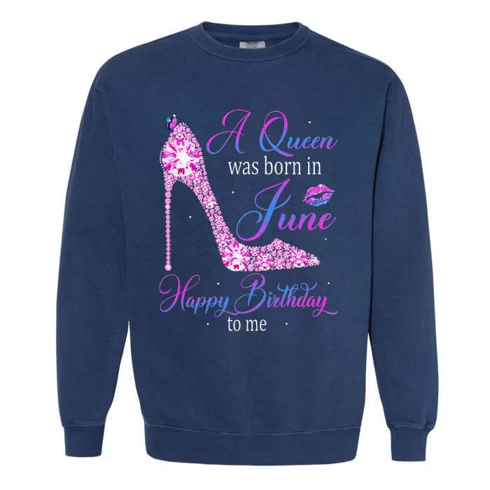 A Queen Was Born In June Happy Birthday To Me High Heel Garment-Dyed Sweatshirt