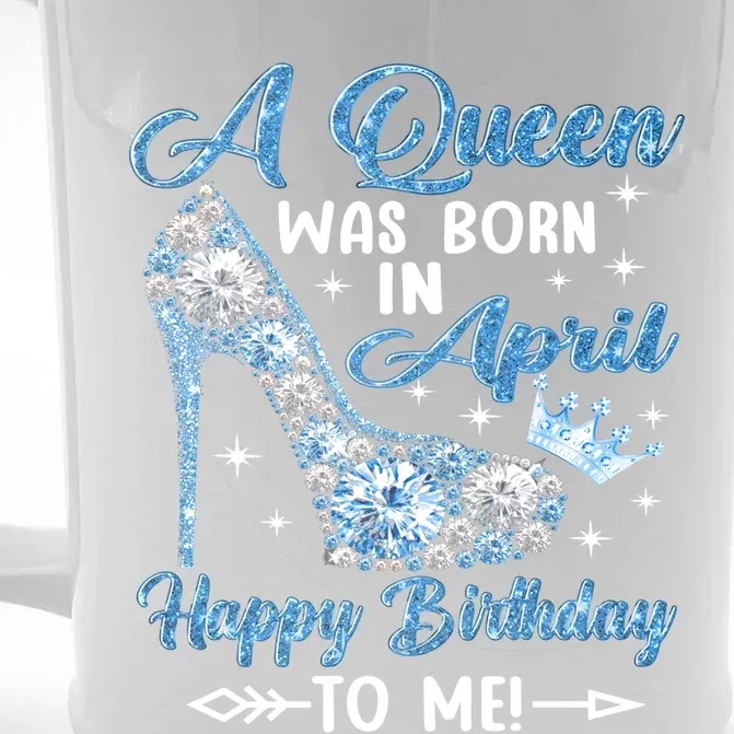 A Queen Was Born In April Happy Birthday To Me High Heel Gift Front & Back Beer Stein