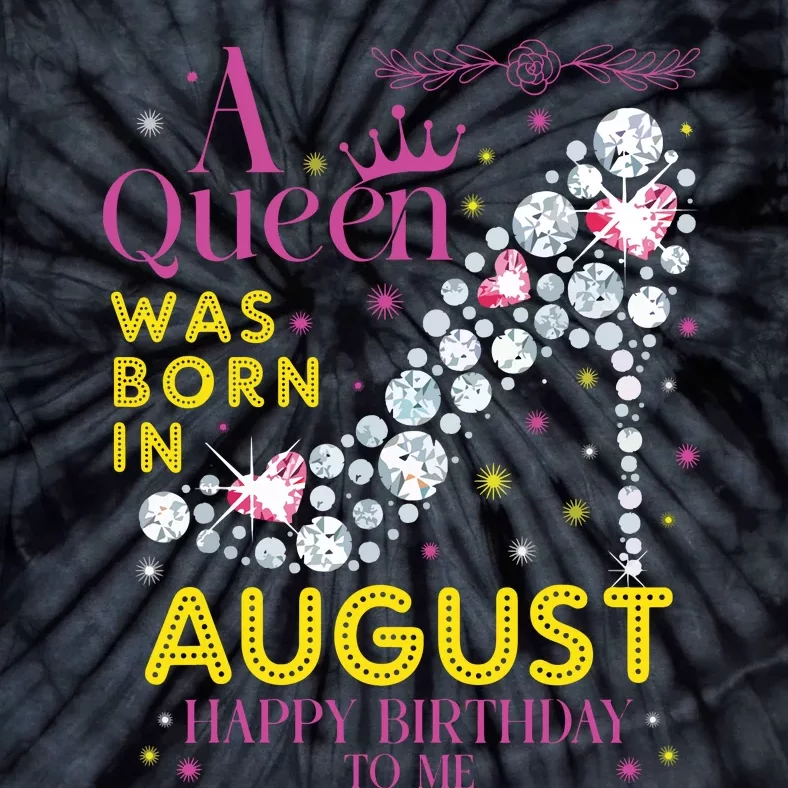 A Queen Was Born In August Happy Birthday To Me Tie-Dye T-Shirt