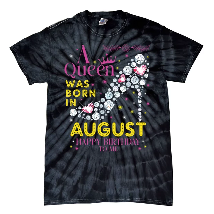 A Queen Was Born In August Happy Birthday To Me Tie-Dye T-Shirt