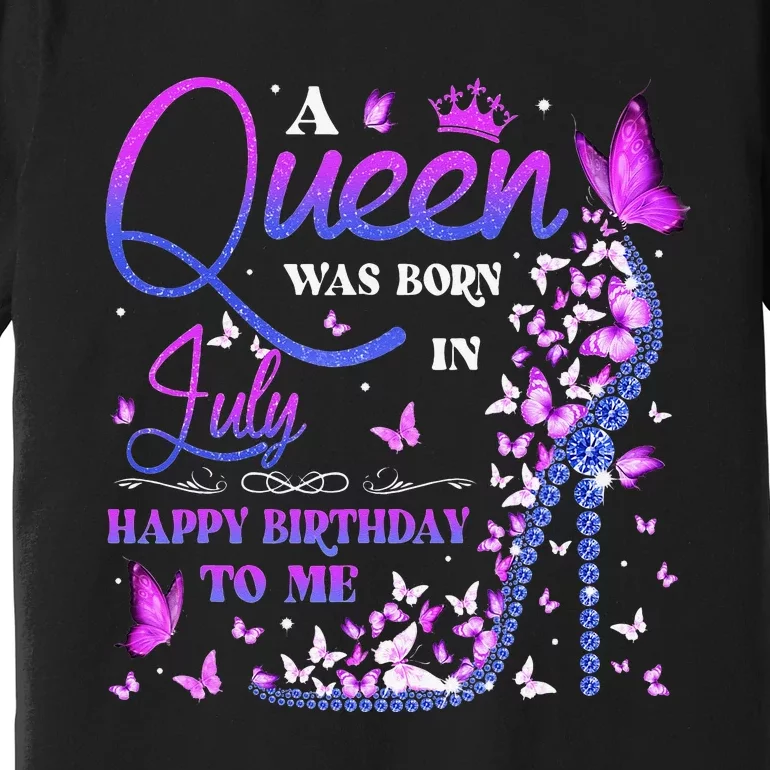 A Queen Was Born In July Happy Birthday To Me Premium T-Shirt