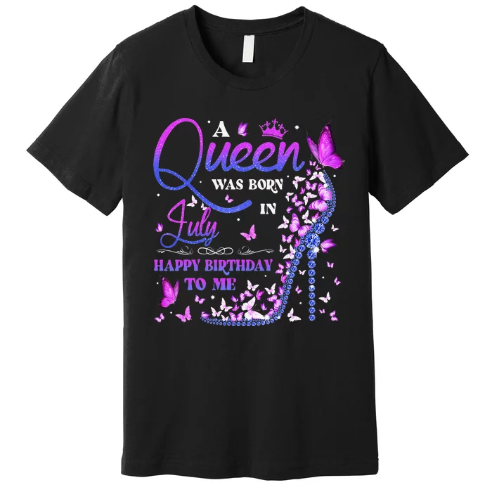 A Queen Was Born In July Happy Birthday To Me Premium T-Shirt