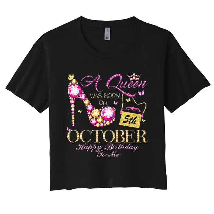 A Queen Was Born In October 5th Happy Birthday To Me 5 Women's Crop Top Tee