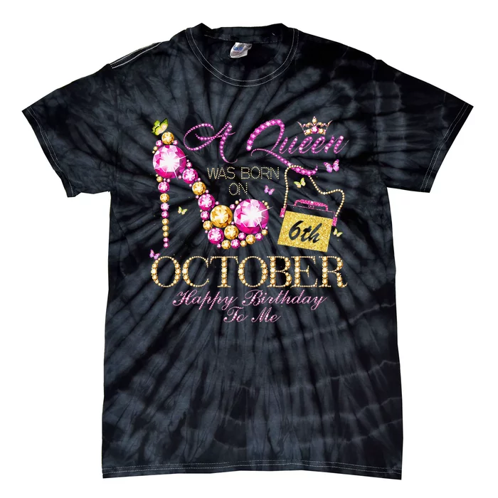 A Queen Was Born In October 6th Happy Birthday To Me 6 Tie-Dye T-Shirt