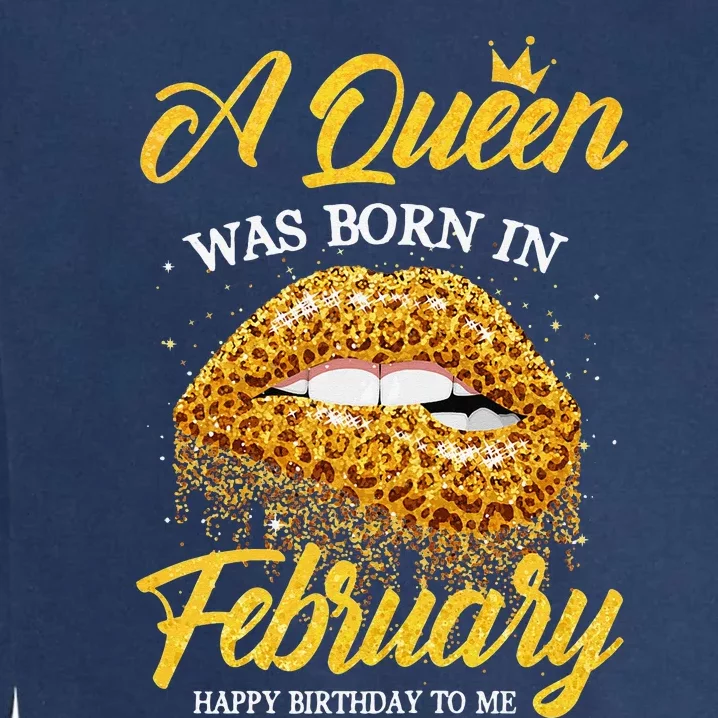 A Queen Was Born In February Happy Birthday To Me Lips Garment-Dyed Sweatshirt