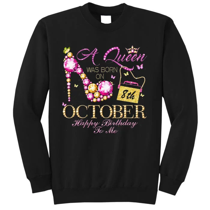 A Queen Was Born In October 8th Happy Birthday To Me 8 Tall Sweatshirt