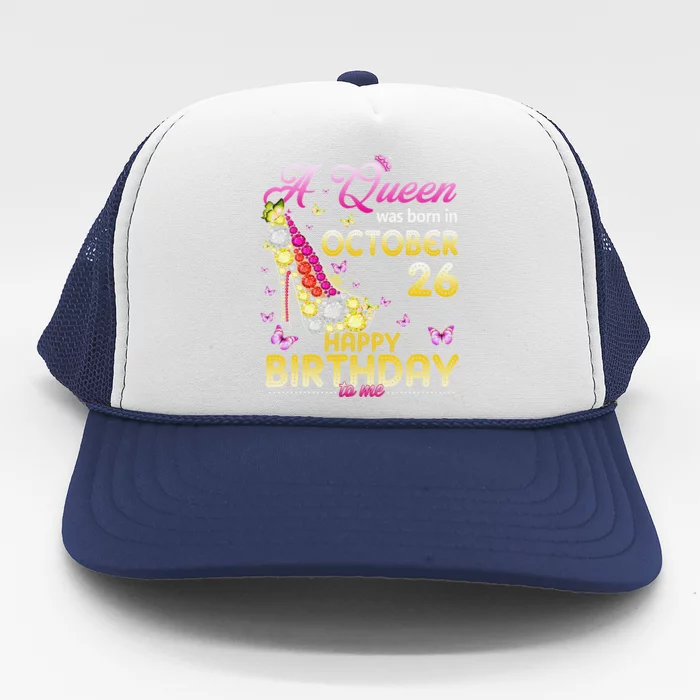 A Queen Was Born In October 26th Happy Birthday To Me 26 Trucker Hat