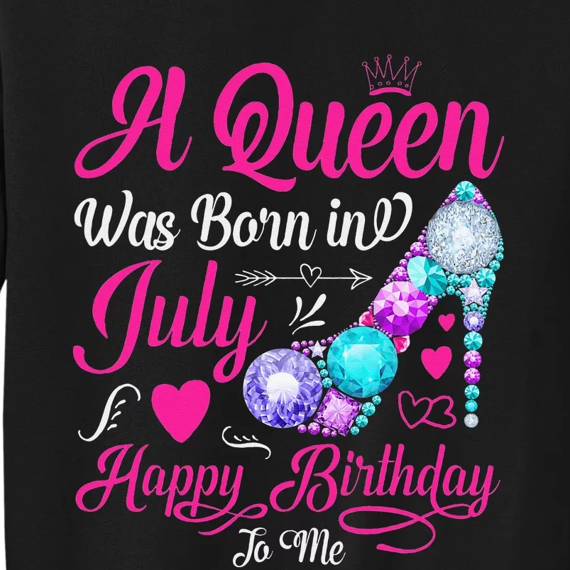 A Queen Was Born In July Happy Birthday To Me Tall Sweatshirt