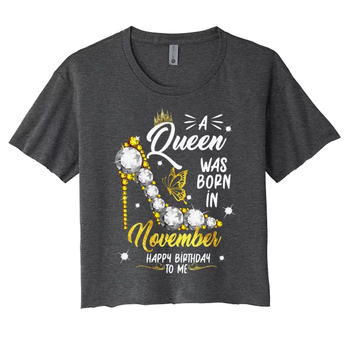 A Queen Was Born In November Happy Birthday To Me Women's Crop Top Tee