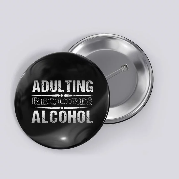 Adulting Requires Alcohol Funny Adulting Button