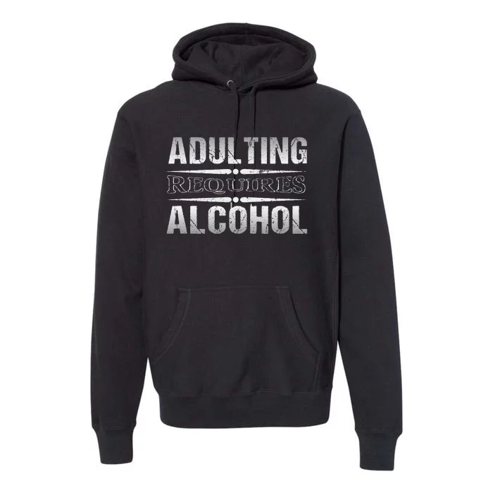 Adulting Requires Alcohol Funny Adulting Premium Hoodie