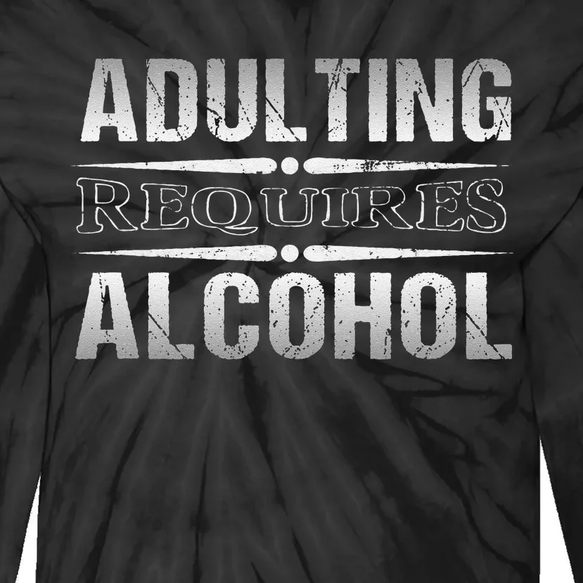 Adulting Requires Alcohol Funny Adulting Tie-Dye Long Sleeve Shirt