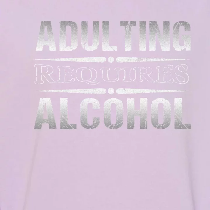 Adulting Requires Alcohol Funny Adulting Garment-Dyed Sweatshirt