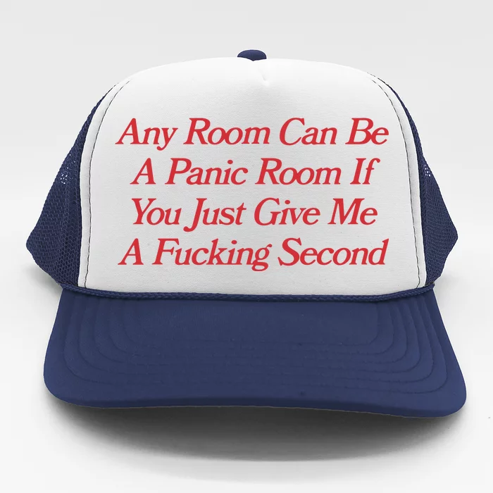 Any Room Can Be A Panic Room If You Just Give Me A Fucking Second Trucker Hat