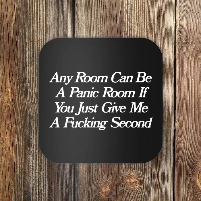 Any Room Can Be A Panic Room If You Just Give Me A Fucking Coaster