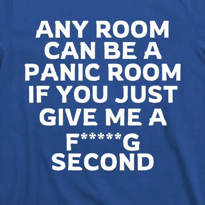 Any Room Can Be A Panic Room If You Give Me A Second T-Shirt