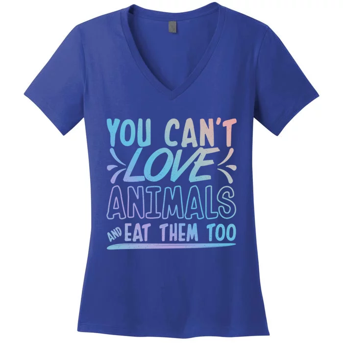 Animal Rights Design Nimal Lover Gift You Can't Love Gift Women's V-Neck T-Shirt