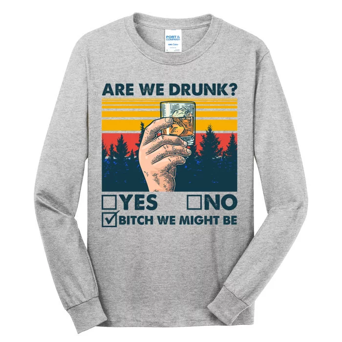 Are We Drunk? Yes No B*tch We Might Be Tall Long Sleeve T-Shirt