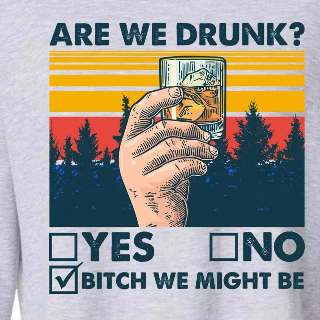 Are We Drunk? Yes No B*tch We Might Be Cropped Pullover Crew