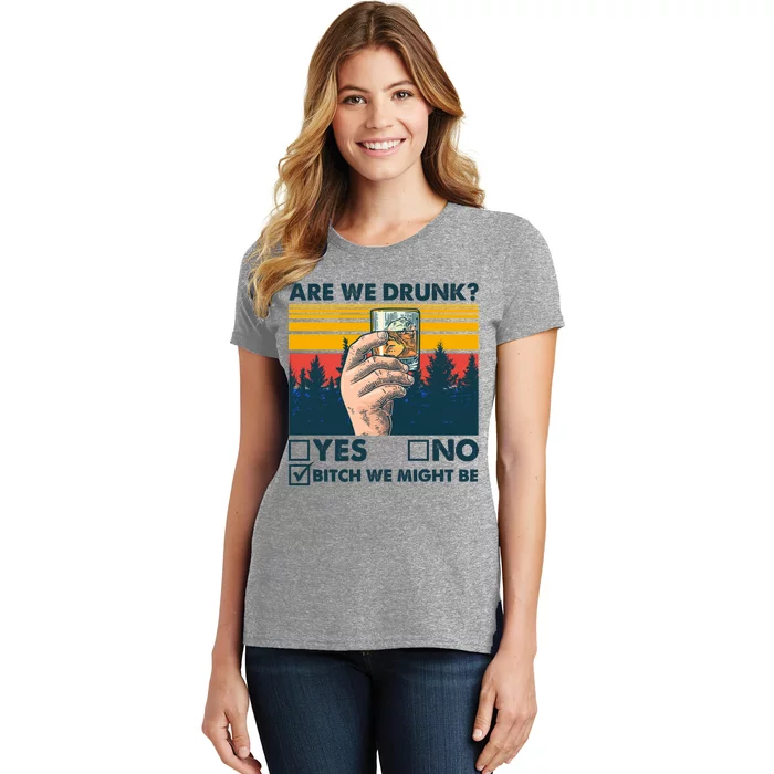 Are We Drunk? Yes No B*tch We Might Be Women's T-Shirt