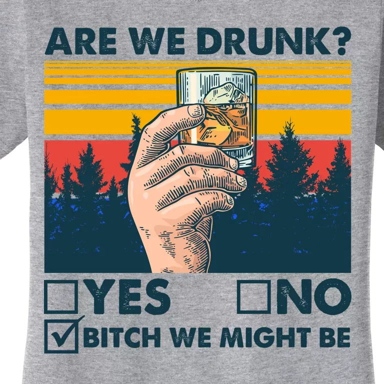 Are We Drunk? Yes No B*tch We Might Be Women's T-Shirt