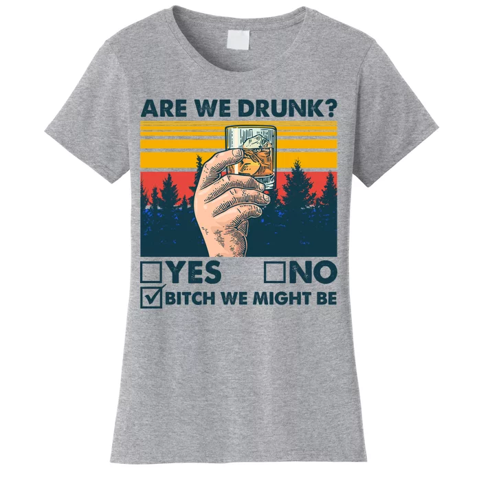 Are We Drunk? Yes No B*tch We Might Be Women's T-Shirt