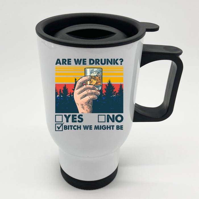 Are We Drunk? Yes No B*tch We Might Be Front & Back Stainless Steel Travel Mug