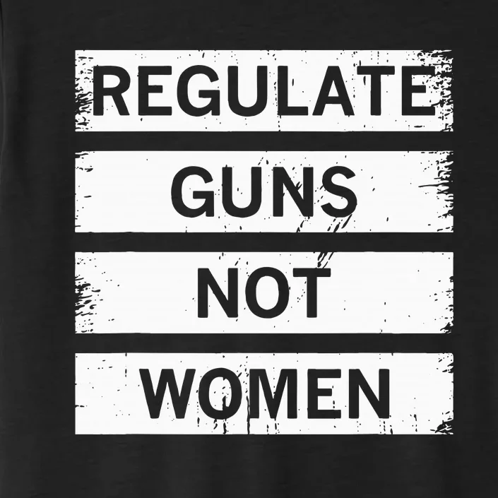 Antigun Regulate Guns Not Women Prochoice ChromaSoft Performance T-Shirt