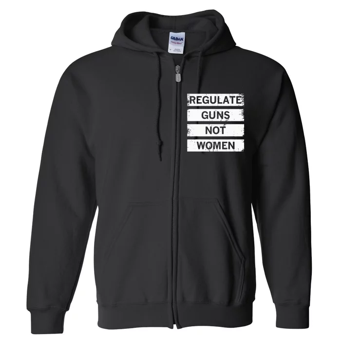 Antigun Regulate Guns Not Women Prochoice Full Zip Hoodie