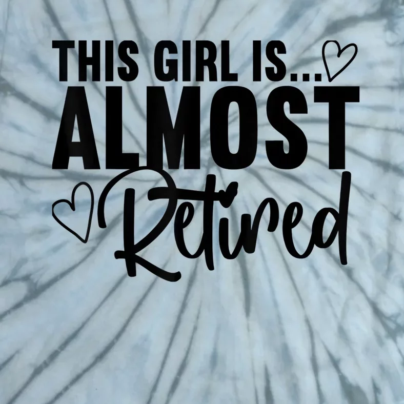 Almost Retired Gifts For Wo Retiring Soon Retirement Tie-Dye T-Shirt