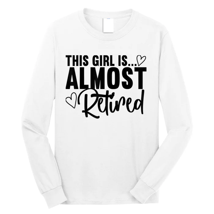 Almost Retired Gifts For Wo Retiring Soon Retirement Long Sleeve Shirt