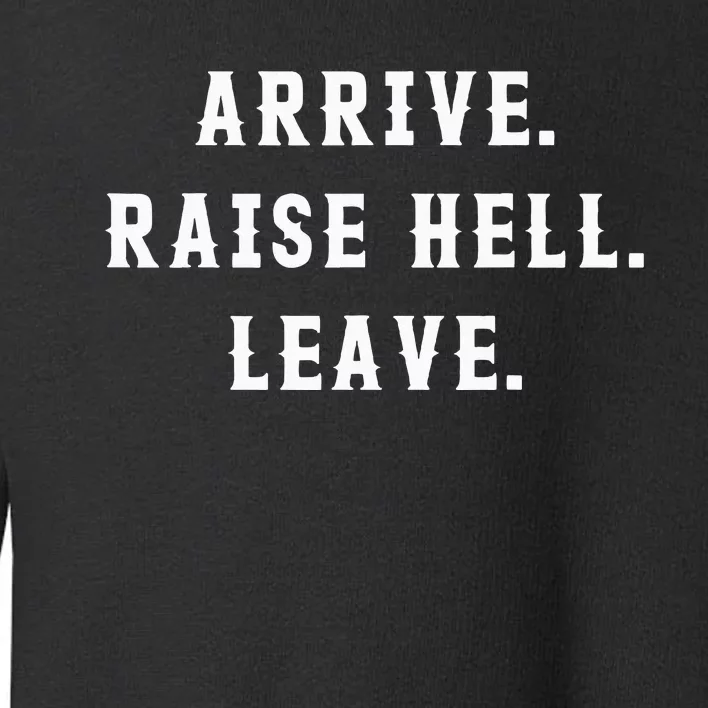 Arrive Raise Hell Leave Toddler Sweatshirt