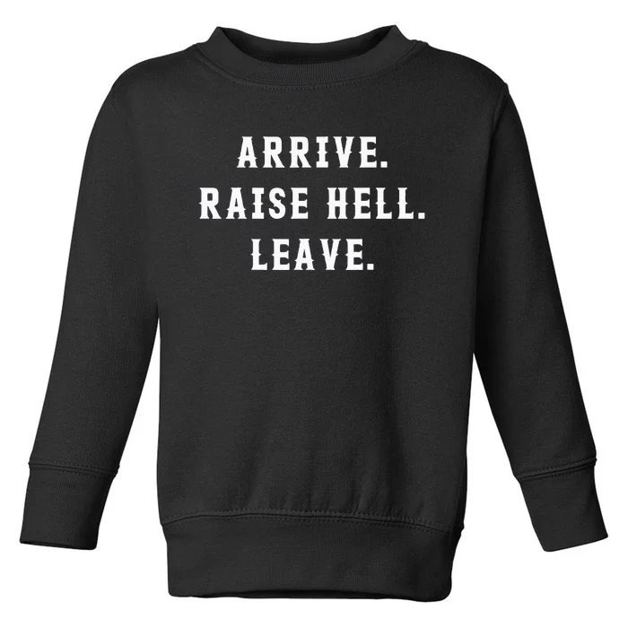 Arrive Raise Hell Leave Toddler Sweatshirt