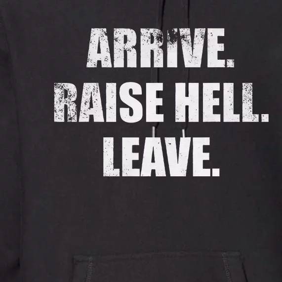 Arrive Raise Hell Leave Premium Hoodie