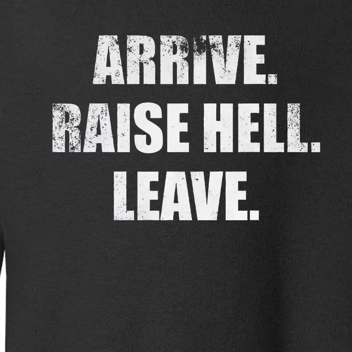 Arrive Raise Hell Leave Toddler Sweatshirt